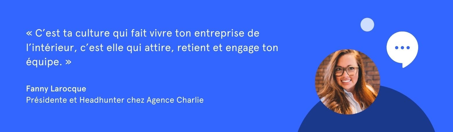 Citation de Fanny Larocque: "C'est ta culture qui fait vivre ton entreprise de l'intérieur, c'est elle qui attire, retient et engage ton équipe"