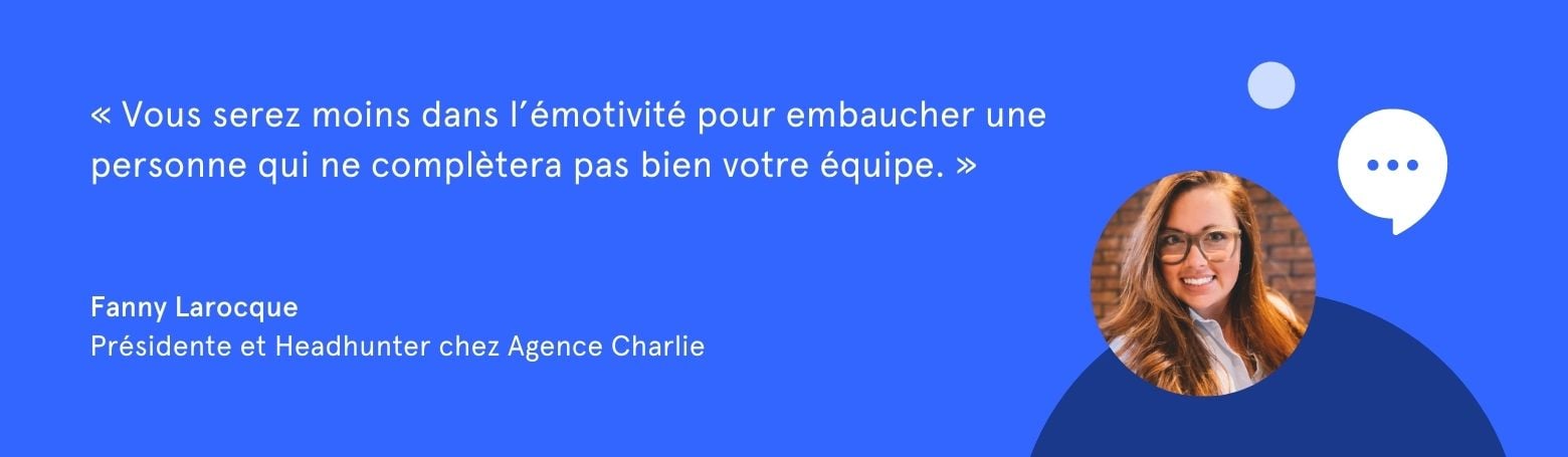 Citation de Fanny Larocque: "Vous serez moins dans l'émotivité pour embaucher une personne qui ne complètera pas bien votre équipe."